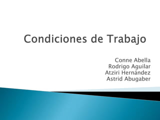 Condiciones de Trabajo Conne Abella Rodrigo Aguilar Atziri Hernández Astrid Abugaber 