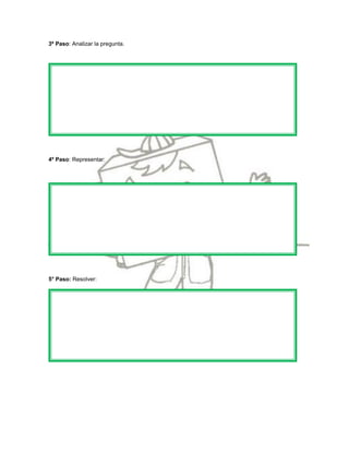 3º Paso: Analizar la pregunta.




4º Paso: Representar:




5° Paso: Resolver:
 