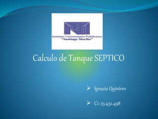 Calculo de Tanque SEPTICO
 Ignacio Quintero
 Ci: 23.452.498
 