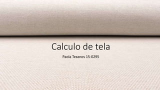 Calculo de tela
Paola Tezanos 15-0295
 