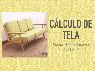 CÁLCULO DE
TELA
Maria Alicia Alvarez
13-1077
 