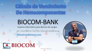 Dr. Humberto Fernán Mandirola Brieux
hmandirola@biocom.com
1/12/2021 HNPB Dr.H.F.Mandirola 1
BIOCOM-BANK
Sistema informático para Bancos de sangre
 