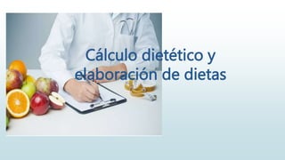 Cálculo dietético y
elaboración de dietas
 