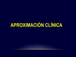 APROXIMACIÓN CLÍNICA
 