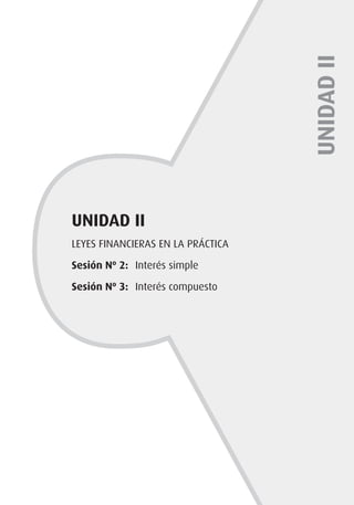 LEYES FINANCIERAS EN LA PRÁCTICA
Sesión Nº 2: 	Interés simple
Sesión Nº 3: 	Interés compuesto
UNIDAD
II
UNIDAD II
 