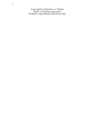 2

      Copyright by Mauricio A. Vilches
         Todos os direitos reservados
    Proibida a reprodução parcial ou total
 