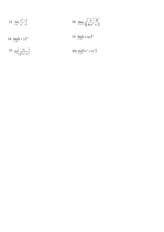 14.   y
y
y
1
0
1
lim 

13.
1
1
lim 2
3
1 


 x
x
x
18. 3
2
3 2
6
4
lim



 x
x
x
19.   y
y
ay
1
0
1
lim 

15.










 3 3
3
7
5
lim
x
x
x
20)  
3
2
3
7
lim x
x
x



 