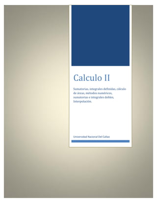 Calculo II
Sumatorias, integrales definidas, cálculo
de áreas, métodos numéricos,
sumatorias e integrales dobles,
Interpolación.
Universidad Nacional Del Callao
 