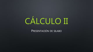 CÁLCULO II
PRESENTACIÓN DE SILABO
 