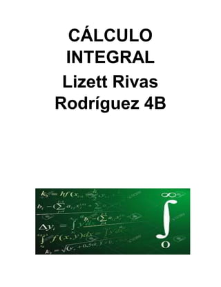 CÁLCULO
INTEGRAL
Lizett Rivas
Rodríguez 4B
 