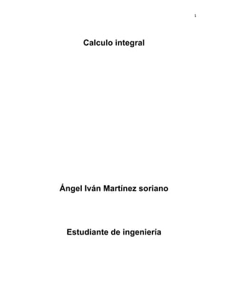 1
Calculo integral
Ángel Iván Martínez soriano
Estudiante de ingeniería
 