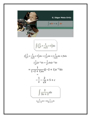 ʃ (
1
𝑥2
+
1
𝑥√ 𝑥
+ 5) 𝑑𝑥 = ʃ
1
𝑥2
𝑑𝑥 + ʃ
1
𝑥√ 𝑥
𝑑𝑥 + ʃ5𝑑𝑥
ʃ
1
𝑥2
ʃ𝑥−2
𝑑𝑥 =
1
𝑥2
𝑑𝑥ʃ𝑥−2
𝑑𝑥
=
1
(−2 + 1) 𝑑𝑥
=
ʃ(−2 + 1)𝑥−2
𝑑𝑥
−
1
𝑥
−
2
√ 𝑥
+ 5 + 𝑐
ʃ
2
3𝑥 + 2
𝑑𝑥 = 2ʃ
1
3𝑥 + 2
𝑑𝑥
 