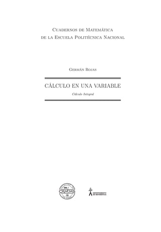 Cuadernos de Matemática
de la Escuela Politécnica Nacional
Germán Rojas
CÁLCULO EN UNA VARIABLE
Cálculo Integral
 