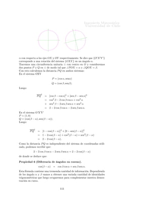 ÁÒ Ò Ö Å Ø Ñ Ø 
                                                                                                      ÍÒ Ú Ö×                 Ð
                                                                                     B=(b,a)
                                                                                     β
                                                               E
                                   sen(α )                                                   G
                                                        α                                γ
                               A= (0,0)                                                      C
                                                              F=(cos(α),0)
                                       r=1



5.4.     Funciones recíprocas
      Ñ × ×          Ò Ò Ð × ÙÒ
 ÓÒ × 
ÓØ Ò                          ÒØ ¸ × 
 ÒØ                 Ý 
Ó× 
 ÒØ     ÔÓÖ

       Ò 
 Ò º ´ ÙÒ
 ÓÒ × Ö 
 ÔÖÓ
 ×µº Ë                                                     Ò Ò

                                                                     cos x
                                                  cot x       =
                                                                     × Òx
                                                                       1
                                                  sec x       =
                                                                     cos x
                                                                       1
                                                  csc x       =
                                                                     × Òx
 Ð ÙÒ × ÔÖÓÔ                   ×


ÈÖÓÔ             × º              Ë cos x = 0¸ ÒØÓÒ
 × tan2 x + 1 = sec2 xº ×ØÓ ×
        Ó Ø Ò        Ð        Ú ÖÐ    ÒØ      ÒØ Ö ÓÖ ÔÓÖ cos2 xº

        Ë sen x = 0 ¸ ÒØÓÒ
 × 
ÓØ2 x + 1 = 
ÓØ Ò2 xº ×ØÓ × Ó Ø Ò                                                  Ð   Ú Ö
        Ð    ÒØ      ÙÒ Ñ ÒØ Ð ÔÓÖ sen2 xº
ÁÒ×
Ö     Ò Ó        ÔÖÓÔ              Ñ ÒØ        ØÖ    Ò ÙÐÓ× Ö 
Ø Ò ÙÐÓ× ×Ó×
 Ð × Ó                          ÕÙ Ð Ø ÖÓ×
 Ò    Ð 
 Ö
ÙÐÓ ÙÒ Ø Ö Ó ×              ÔÙ          Ó Ø Ò Ö Ð          ×       Ù   ÒØ        Ø    Ð      Ú ÐÓÖ ×

  x     sen x        cos x             tan x        cot x           sec x          csc x
  0       0            1                 0              ¹             1              ¹
  π       1
                      √
                           3
                                         √
                                          3
                                                        √            2
  6       2              2               3               3          √              2
  π
          √
            2
                         √
                           2
                                                                    √3             √
  4       2              2               1              1             2             2
  π
          √
            3            1
                                        √               √
                                                         3                          2
  3       2              2                3             3            2              √
                                                                                      3
  π
  2       1              0              −               1            −              1
  π       0              −1              0              −            −1             −
 3π
  2       −1             0              −               0            −              −1

5.5.     Independencia de sistemas de coordenadas
 ÓÒ×      Ö ÑÓ×          Ó× × ×Ø Ñ ×               
ÓÓÖ        Ò       ×       Ò   Ð ÔÐ ÒÓº           Ð ÔÖ Ñ ÖÓ   {OXY }
 × Ø Ô 
Ó¸      ÓÒ        Ð        OX         ×    ÓÖ ÞÓÒØ Ð Ý             ÐOY × Ú                    ÖØ 
 Ðº   Ð ×   ÙÒ Ó
   ′ ′ ′                                      ′                           ′ ′   ′ ′
{O X Y } Ø       Ò       ÓÖ        Ò    Ò   O =O            Ý ÐÓ×      × O X Ý O Y                    ÓÖÑ Ò ÙÒ        Ò ÙÐÓ




                                                             ½½
 