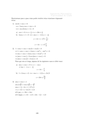 ÁÒ Ò Ö Å Ø Ñ Ø 
                                                                                                             ÍÒ Ú Ö×                     Ð
5.10.         Ecuaciones trigonométricas
  
ÓÒØ ÒÙ 
             Ò       Ò Ð Þ Ö ÑÓ× Ð × ÙÒ
 ÓÒ × ØÖ                           ÓÒÓÑ ØÖ 
 × 
Ù Ò Ó                     ×Ø × ×ÓÒ
ÙØ Ð Þ        ×    Ò     
Ù 
 ÓÒ × Ý Ú Ö ÑÓ× 
ÓÑÓ                             Ò
ÓÒØÖ ÖÐ × ×ÓÐÙ
                    Òº

   ½º        ÓÒ×        Ö ÑÓ× Ð               
Ù 
       Ò   sen x = a         ÓÒ       a∈Ê
              µ    |a| > 1 ⇒             ÒÓ      Ü ×Ø    ×ÓÐÙ
       Òº

              µ    |a| ≤ 1¸              ×       
 Ð    Ò
ÓÒØÖ Ö ÙÒ            ×ÓÐÙ
            Ò   α ∈ [−π/2, π/2]¸               ÕÙ
                   
ÓÖÖ ×ÔÓÒ                     α = arcsin aº
                   Ë Ò      Ñ         Ö Ó 
ÓÑÓ Ð               ÙÒ
      Ò    sen   ÒÓ   ×       Ô Ý 
Ø Ú ¸          ×Ø       ×ÓÐÙ
   Ò
                   ÒÓ       ×       Ò 
 º
                   Ä     ×ÓÐÙ
         Ò         Ò Ö Ð ×Ù Ð          ×
Ö       Ö×           Ð       ×    Ù    ÒØ    ÓÖÑ


                                                               x = kπ + (−1)k α
                       ÓÒ           k∈       º    × ØÓÑ ÑÓ× ØÓ Ó× ÐÓ× ÔÓ×                               Ð × Ú ÐÓÖ ×            x
                   Ð    Ô Ö Ó         
                 × Òº

   ¾º        ÓÒ×        Ö ÑÓ× Ð               
Ù 
       Ò   cos x = a         ÓÒ       a∈Ê
              µ    |a| > 1 ⇒ ÒÓ Ü ×Ø ×ÓÐÙ
 Òº
              µ    |a| ≤ 1¸ × 
 Ð Ò
ÓÒØÖ Ö ÙÒ                                ×ÓÐÙ
      Ò   α ∈ [0, π]¸ ÕÙ              
ÓÖÖ ×ÔÓÒ¹
                        α = arc cos aº
                   Ë Ò      Ñ         Ö Ó 
ÓÑÓ Ð               ÙÒ
       Ò   cos   ÒÓ   ×       Ô Ý 
Ø Ú ¸          ×Ø       ×ÓÐÙ
   Ò
                   ÒÓ       ×       Ò 
 º
                   Ä     ×ÓÐÙ
         Ò         Ò Ö Ð ×Ù Ð          ×
Ö       Ö×           Ð       ×    Ù    ÒØ    ÓÖÑ


                                                                    x = 2kπ ± α
                       ÓÒ           k∈       º    × ØÓÑ ÑÓ× ØÓ Ó× ÐÓ× ÔÓ×                               Ð × Ú ÐÓÖ ×            x
                   Ð    Ô Ö Ó         
                 
Ó×º

   ¿º        ÓÒ×        Ö ÑÓ× Ð               
Ù 
       Ò   tan x = a         ÓÒ           a∈Ê
         ∀a ∈ Ê¸            ×        
 Ð     Ò
ÓÒØÖ Ö ÙÒ             ×ÓÐÙ
        Ò   α ∈ (−π/2, π/2)¸                  ÕÙ     
ÓÖÖ ×¹
         ÔÓÒ             α = arctan aº
         Ë Ò      Ñ         Ö Ó 
ÓÑÓ Ð                 ÙÒ
     Ò   tan   ÒÓ    ×      Ô Ý 
Ø Ú ¸             ×Ø    ÒÓ    × Ð       Ò 
         ×ÓÐÙ
         Òº

         Ä     ×ÓÐÙ
            Ò     Ò Ö Ð ×Ù Ð             ×
Ö     Ö×       Ò Ð       
Ù 
             Ò



                                                   x = kπ + α                ÓÒ        k∈ .
  
ÓÒØ ÒÙ 
             Ò Ú ÑÓ×                  Ú Ö ¿         ÑÔÐÓ× 
ÓÒ
Ö ØÓ×                          ÐÓ   ÒØ Ö ÓÖ

          ÑÔÐÓ×
         ½º   sen 2x + cos x = 0
         ¾º   1 + sen x + cos x + sen 2x + cos 2x = 0
         ¿º   sen x + cos x = 1


                                                                   ½¾
 