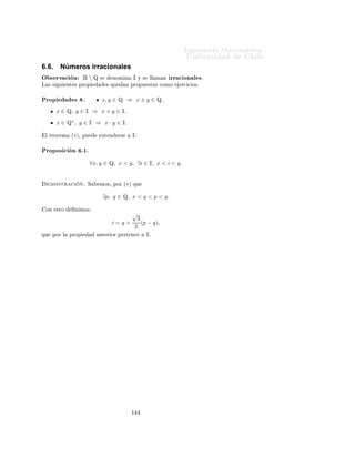 ÁÒ Ò Ö Å Ø Ñ Ø 
                                                                                                                           ÍÒ Ú Ö×                          Ð
           Ë ×            ×
Ó          ε    Ø Ð ÕÙ

                                                                    s2 + (2s + 1)ε < 2

           ×              Ö       ÔÖÓ         Ó Ð    ÔÖÓÔ                        º

                                                                         2−s2
                 ×Ø       Ô Ö              ÐÐÓ ØÓÑ Ö        ε=          2(2s+1) º
           ÄÙ         Ó   (s + ε)2 < 2¸              ÐÓ 
Ù Ð ÑÔÐ 
                      ÕÙ s + ε ∈ Aº ÄÓ 
Ù Ð                        
ÓÒØÖ          
           ÕÙ s ×                 
ÓØ       ×ÙÔ Ö ÓÖ¸ Ý                 ÕÙ           s + ε > sº ÄÙ Ó¸ ÒÓ ÔÙ                              × Ö ÕÙ
            2
           s < 2º

           ÆÓ ÔÙ                       Ó
ÙÖÖ Ö ÕÙ                   s2 > 2
           Ë     ÔÖÙ                  ÕÙ      Ü ×Ø      ÙÒ          
ÓØ          ×ÙÔ Ö ÓÖ                   A   Ñ ÒÓÖ ÕÙ        s¸   ÐÓ 
Ù Ð ÒÓ×
                Ö      ÙÒ             
ÓÒØÖ        

       Ò ÔÙ ×           s       ÒÓ × Ö             Ð   Ñ ÒÓÖ 
ÓØ           ×ÙÔ Ö ÓÖ            aº
                ×ØÓ ×         ÔÙ               
 Ö Ö         Ð Þ Ò Ó ÙÒ Ö ÞÓÒ Ñ ÒØÓ × Ñ Ð Ö Ð                                                ÒØ Ö ÓÖ
                                                                        2
           ÐÐ         Ò Ó             ÕÙ     (∃ε ∈       (0, 1)) (s − ε) > 2, ÐÓ 
Ù Ð ÑÔÐ 
 ÕÙ                                           s−ε            ×
           ÙÒ       
ÓØ           ×ÙÔ Ö ÓÖ               A      Ñ ÒÓÖ ÕÙ                   s.

  Ò ÐÑ ÒØ                 ÔÓ          ÑÓ× 
ÓÒ
ÐÙ Ö ÕÙ                       s2 = 2 º
ÈÓÖ ÐÓ Ø ÒØÓ ÔÓ                        ÑÓ×           Ò Ö ÐÓ ×                Ù       ÒØ

       Ò 
 Ò º ´Ê Þ 
Ù Ö                                                              ¾µº
                                                √
                                                 2 = sup r ∈ R : r2 ≤ 2 .
                                            √                                                                      √
      ÓÖ       Ú Ö ÑÓ× ÕÙ                    2 ∈ R  Q,                  ×           
 Ö Ú         ÑÓ× ÕÙ             2 ∈ Q.
                                                                                                                        /
                                       √                                                                           √
ËÙÔÓÒ            ÑÓ× ÕÙ                 2 ∈ Q¸              ÒØÓÒ
 × Ø Ò Ö                          ÑÓ× ÕÙ            2 = p ¸ 
ÓÒ p, q ∈ N
                                                                                                                          q
Ý Ð        Ö 

        Ò          ×    ÖÖ     Ù
Ø       Ð       ´p Ý         q       ÒÓ Ø       Ò Ò          
ØÓÖ ×        ÒØ ÖÓ× 
ÓÑÙÒ ×µº
 ÒØÓÒ
 × Ò 
 × Ö                           Ñ ÒØ      p      Ó   q       × ÑÔ Ö¸ × ÒÓ Ø Ò Ö                             Ò   Ð Ò Ñ ÖÓ      2       
ÓÑÓ
 
ØÓÖ 
ÓÑ Òº

               √              p                             p
                                                                    2
ÄÙ     Ó        2=            q       ÕÙ Ú Ð
                                                            q           =2           ´ÔÓÖ Ð                  Ò 
    Ò       Ö    Þ 
Ù        Ö       µº
                      2                2                                                   2
 ÒØÓÒ
 ×            p = 2q ,                ÐÓ 
Ù Ð ÑÔÐ 
                    ÕÙ        p        × Ô Ö¸ ÐÙ          Ó   p   × Ô Öº


 Ò         
ØÓ ×          p       Ù ×       ÑÔ Ö     p = 2m + 1,                       ÒØÓÒ
 ×              p2 = 4m2 + 4m + 1¸                   Ð 
Ù Ð
 × ÑÔ Ö¸ ÐÓ 
Ù Ð ÒÓ ÔÙ                                   × Öº
 ÒØÓÒ
 × ×p × Ô Ö¸ ÐÓ ÔÓ ÑÓ×                                                 ×
Ö           Ö   p = 2k ¸         
ÓÒ     k ∈ N.    ÄÙ         Ó   p2 =
4k = 2q√ ⇒ q 2 = 2k 2 ⇒ q ×
  2      2
                                                                            Ô Ö, ÐÓ 
Ù Ð                        ÑÓ× ÕÙ          ÒÓ ÔÓ              × Öº
 ÒØÓÒ
 × 2 ∈ Q.
           /
 ÜØ Ò× ÓÒ ×
ÄÓ     ÒØ Ö ÓÖ Ô ÖÑ Ø                              Ò Ö ÐÓ ×             Ù    ÒØ


       Ò 
 Ò º½¼ ´Ê Þ 
Ù Ö                                                                ÙÒ Ò Ñ ÖÓ Ö Ð ÔÓ× Ø ÚÓµº
                                                √
                                                 x = sup r ∈ R : r2 ≤ x .
      Ñ Ò Ö            Ñ ×                 Ò Ö Ð


       Ò 
 Ò º½½ ´Ê Þ n¹ × Ñ                                                          ÙÒ Ò Ñ ÖÓ Ö Ð ÔÓ× Ø ÚÓµº
                                                   √
                                                   n
                                                     x = sup {r ≥ 0 : rn ≤ x} .
Ç × ÖÚ 
 Ò                             Ð    Ü ÓÑ                Ð ×ÙÔÖ ÑÓ                      
    Ð           Ö Ò
        ÒØÖ      R   Ý   Q.

                                                                             ½ ¿
 