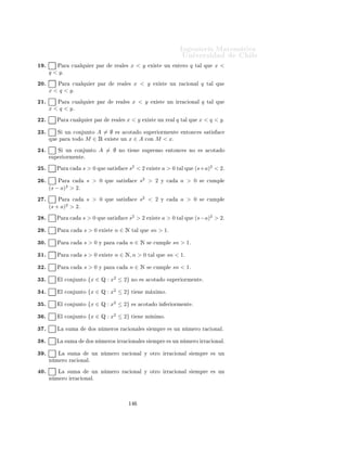 ÁÒ Ò Ö Å Ø Ñ Ø 
                                                                                             ÍÒ Ú Ö×             Ð

                                                Ingeniería Matemática
                                                FACULTAD DE CIENCIAS
                                                FÍSICAS Y MATEMÁTICAS
                                                UNIVERSIDAD DE CHILE
                                                Introducción al Cálculo 08-1




                                                       Ù               ×
      Ø ÖÑ Ò Ö Ð          Ú Ö 
                Ð × ×       Ù       ÒØ ×      ÖÑ 
 ÓÒ ×

 ½º            Ð Ñ Ü ÑÓ           Ð 
ÓÒ ÙÒØÓ          {0, 1}         × ½º


 ¾º            Ð Ñ Ò ÑÓ           Ð 
ÓÒ ÙÒØÓ          {0, 1}         × ½º


 ¿º       È Ö           ØÓ Ó Ô Ö           Ö    Ð ×   a    Ý   b¸    
ÓÒ    a < b¸   Ð Ñ Ü ÑÓ       Ð 
ÓÒ ÙÒØÓ
      [a, b)    ×   bº
  º       È Ö           ØÓ Ó Ô Ö           Ö    Ð ×   a    Ý   b¸    
ÓÒ    a < b¸   Ð ×ÙÔÖ ÑÓ      Ð 
ÓÒ ÙÒØÓ
      [a, b)    ×   bº
  º       È Ö           ØÓ Ó Ô Ö           Ö    Ð ×    a   Ý    b¸   
ÓÒ    a < b¸   Ð Ñ Ò ÑÓ       Ð 
ÓÒ ÙÒØÓ
      (a, b)    ×   aº
  º       È Ö       ØÓ Ó Ö        Ð   a¸   Ð Ò ÑÓ              Ð 
ÓÒ ÙÒØÓ      [a, ∞)    ×   aº

  º       ÌÓ Ó 
ÓÒ ÙÒØÓ ÒÓ Ú 
 Ó Ý                         
ÓØ        Ó ×ÙÔ Ö ÓÖÑ ÒØ         ÔÓ×   ×ÙÔÖ ÑÓ


  º       ÌÓ Ó 
ÓÒ ÙÒØÓ ÒÓ Ú 
 Ó Ý                         
ÓØ        Ó ×ÙÔ Ö ÓÖÑ ÒØ         ÔÓ×   Ñ Ü ÑÓº


  º       ÌÓ Ó 
ÓÒ ÙÒØÓ ÒÓ Ú 
 Ó Ý                         
ÓØ        Ó ×ÙÔ Ö ÓÖÑ ÒØ         ÔÓ×   Ò ÑÓº


½¼º       ÌÓ Ó 
ÓÒ ÙÒØÓ ÒÓ Ú 
 Ó Ý                         
ÓØ        Ó ×ÙÔ Ö ÓÖÑ ÒØ         ÔÓ×   Ñ Ò ÑÓº


½½º       ÌÓ Ó 
ÓÒ ÙÒØÓ ÒÓ Ú 
 Ó Ý                         
ÓØ        Ó ÔÓ×     ×ÙÔÖ ÑÓº


½¾º       ÌÓ Ó 
ÓÒ ÙÒØÓ ÒÓ Ú 
 Ó Ý                         
ÓØ        Ó ÔÓ×     Ñ Ü ÑÓº


½¿º       ÌÓ Ó 
ÓÒ ÙÒØÓ ÔÓ×                    ×ÙÔÖ ÑÓº


½ º       ÌÓ Ó 
ÓÒ ÙÒØÓ                
ÓØ      Ó ÔÓ×              Ò ÑÓº


½ º       1     ×       Ð ×ÙÔÖ ÑÓ          (1, ∞)

½ º       −1        ×    Ð Ñ Ü ÑÓ              (−2, −1)º

½ º       ÄÓ× Ò Ñ ÖÓ× Ò ØÙÖ Ð × ×ÓÒ                            
ÓØ     Ó× Ò     Ö ÓÖÑ ÒØ º


½ º       ÄÓ× Ò Ñ ÖÓ×             ÒØ ÖÓ× ×ÓÒ              
ÓØ        Ó×º




                                                               ½
 