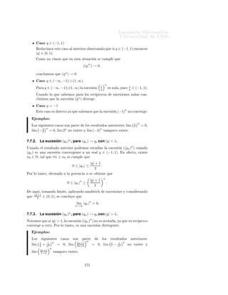 ÁÒ Ò Ö Å Ø Ñ Ø 
                                                                                                                ÍÒ Ú Ö×                   Ð
7.7.      Desigualdad de Bernoulli (I).
ÈÖÓÔ                ½¼ ´          × Ù Ð                                   ÖÒÓÙÐÐ ´Áµµº Ä × Ù ÒØ ÔÖÓÔ

ÓÒÓ
  
ÓÑÓ × Ù Ð                                                     ÖÒÓÙÐÐ ¸ ÒÓ× × Ö ÑÙÝ Ø Ð Ò Ð Ù×Ó                                Ð
Ì ÓÖ Ñ   ÐË Ò Û
 º
                              (∀n ∈ N)(∀h > −1)(1 + h)n ≥ 1 + nh.
     ÑÓ×ØÖ 
             Òº   Ä     ÔÖÓÔ                          ×           ÑÙ ×ØÖ             Ñ       ÒØ     Ð ×    Ù   ÒØ    Ö Ù¹
Ñ ÒØÓ           Ò Ù

         Òº        Ð Ö Ñ ÒØ                      Ð           ×    Ù Ð            × Ú Ð       Ô Ö      n = 0º Ë
    
 ÔØ ÑÓ× ÕÙ           × 
      ÖØ        Ô Ö              Ð   Ò       n       ÒØÓÒ
 × Ø Ò Ö ÑÓ× ÕÙ                 Ô   Ö h > −1
×    
ÙÑÔÐ      ÕÙ
                                                      (1 + h)n ≥ 1 + nh.
    ÓÑÓ   1+h>0           ÔÓ        ÑÓ×                   Ù
 Ö ÕÙ

                                  (1 + h)n (1 + h) ≥ (1 + nh) (1 + h)
                                   n+1                                    n
Ë      ÑÓ× ÕÙ (1 + h)  = (1 + h) (1 + h) Ý ÕÙ (1 + nh) (1 + h) = 1 +
(n + 1) h + nh2 º
                   2
 ÒØÓÒ
 ×¸ 
ÓÑÓ nh ≥ 0¸ 
ÓÒ
ÐÙ ÑÓ× ÕÙ  (∀h > −1),
                                (1 + h)n+1 ≥                              (1 + nh) (1 + h)
                                           =                              1 + (n + 1) h + nh2
                                           ≥                              1 + (n + 1) h

7.7.1.     La sucesión (q n ), para q ∈ R.
ÈÖÓÔ                ½½º           ½º l´ q n = 1¸ × q = 1º
                                      ım
     ¾º l´ q n = 0¸ × |q| < 1º
         ım
     ¿º l´ q n ÒÓ Ü ×Ø × q ∈ (−∞, −1] ∪ (1, ∞)º
         ım
Ë     Ù Ö ÑÓ×        Ð   Ò Ð × × ÔÓÖ 
 ×Ó×

             ×Ó q ∈ (0, 1]º
          Ð ÔÖ Ñ Ö 
 ×Ó¸            q = 1¸                ×       Ö 
ØÓº
                                                                                                                       n
         È Ö        Ð 
 ×Ó     q ∈ (0, 1)                 ÔÐ 
 ÑÓ× Ð                         ×   Ù Ð          (1 + h) ≥ 1 + nh¸
                                 1                                1
         
ÓÒ    h   Ø Ð ÕÙ
                                1+h = q ¸                 ×   
 Ö
                                                                  q =                  1 + h¸     Ý ÒÓ× ÕÙ

                                                                  n
                                                          1                                 1
                                                                      ≥1+n                    −1 .
                                                          q                                 q

          ÓÑÓ       q ∈ (0, 1)¸         Ð             ×   Ù Ð                     ÒØ Ö ÓÖ ÑÔÐ 
           Ð ×     ×     Ù Ð      ×

                                                                      1
                                                                                        ≥ q n ≥ 0.
                                                                          1
                                                      1+n                 q   −1

          ÐÐ        Ó ÞÕÙ       Ö Ó               Ð       ÐØ Ñ                ×       Ù Ð         × ÙÒ    ×Ù
 ×       Ò 
ÓÒÚ Ö   ÒØ
          
 ÖÓº

         ËÙ Ð       Ó     Ö 
 Ó             × Ð       ×Ù
 ×           Ò 
ÓÒ×Ø ÒØ                 ÕÙ    
ÓÒÚ Ö          
 ÖÓº
                                                                                                                  n
          ÔÐ 
 Ò Ó            Ð Ì ÓÖ Ñ                        Ð Ë Ò Û 
                 
ÓÒ
ÐÙ ÑÓ× ÕÙ           (q ) → 0º

                                                                          ½ ¼
 