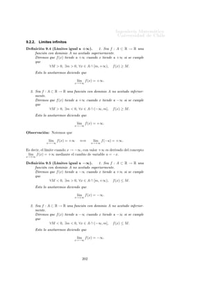 ÁÒ Ò Ö Å Ø Ñ Ø 
                                                                                                                       ÍÒ Ú Ö×               Ð
9.2.           Primera extensión hacia −∞
    ×     
 Ð¸ ÔÓÖ × Ñ ØÖ                     ×ØÙ         Ö       Ð 
ÓÑÔÓÖØ Ñ                     ÒØÓ           ÙÒ       ÙÒ
   Ò 
Ù Ò Ó
x → −∞.                    ×Ø    ÑÓ Ó ×               Ø       Ò    Ð       ×        Ù   ÒØ             Ò 
      Ò

       Ò 
 Ò º¾ ´Ä Ñ Ø 
Ù Ò Ó x → −∞µº Ë f : A ⊂ R → R ÙÒ
    ÙÒ
 Ò 
ÓÒ ÓÑ Ò Ó A ÒÓ 
ÓØ Ó Ò Ö ÓÖÑ ÒØ º Ë ℓ ÙÒ Ö Ð Óº
     Ö ÑÓ× ÕÙ f (x) Ø Ò   ℓ 
Ù Ò Ó x Ø Ò  −∞ × × 
ÙÑÔÐ ÕÙ

                 ∀ε > 0, ∃m < 0, ∀x ∈ A ∩ (−∞, m],                                                     |f (x) − ℓ| ≤ ε.

    ×ØÓ ÐÓ ÒÓØ Ö ÑÓ×                       
 Ò Ó ÕÙ
                                                              l´
                                                               ım f (x) = ℓ.
                                                          x→−∞

Ç × ÖÚ 
 Ò                  ÆÓØ ÑÓ× ÕÙ


                                                   l´
                                                    ım f (x) = l´
                                                                ım f (−x)
                                               x→−∞                             x→+∞

ÔÓÖ ÐÓ Ø ÒØÓ Ð × ÔÖÓÔ                                 ×            ×ØÓ× Ð Ñ Ø × ×ÓÒ                      Ò ÐÓ        ×     ÕÙ ÐÐ ×      Ð
ÔÖ Ñ Ö               Ò 
        Òº
    Ò Ô ÖØ 
ÙÐ Ö¸

                                                                                1
                                                                  l´
                                                                   ım                    =        0
                                                              x→−∞              x
                                                                                                  
                      an xn + · · · + a1 x + a0                                                    0           ×   n<m
                                                                                                       an
                     l´
                      ım                                                                 =             bm       ×   n=m
                 x→−∞ bm xm + · · · + b1 x + b0
                                                                                                       ∃        ×   n>m
                                                                                                  


9.2.1.         Asíntotas (I)
    Ù Ò Ó ÙÒ          ÙÒ
            Ò Ø      Ò     Ð Ñ Ø          ℓ            
       ±∞,       ×Ù    Ö       
Ó ×     ÔÖÓÜ Ñ        
Ð       Ö 
Ø   y = ℓ.      ÈÓÖ           ×Ø    Ö Þ Ò¸             ×Ø       Ö 
Ø         ×    ÐÐ Ñ           × ÒØÓØ       ÓÖ ÞÓÒØ Ð      f.
Å × ÔÖ 
 × Ñ ÒØ                  ×        Ø    Ò    Ð     ×       Ù        ÒØ               Ò 
   Ò

          Ò 
 Ò º¿ ´ × ÒØÓØ × ÓÖ ÞÓÒØ Ð ×µº                                                         ½º Ë l´ f (x) = ℓ1 Ò¹
                                                                                                            ım
                                                                                                          x→+∞
           ØÓÒ
 × Ð Ö 
Ø y = ℓ1 × ÐÐ Ñ                                          × ÒØÓØ            ÓÖ ÞÓÒØ Ð f º
        ¾º Ë      ım f (x) = ℓ2 ÒØÓÒ
 × Ð Ö 
Ø y = ℓ2 × ÓØÖ
                 l´                                                                                                  × ÒØÓØ     ÓÖ ÞÓÒØ Ð
               x→−∞
                fº

Ç × ÖÚ 
 Ò
ÆÓØ ÑÓ× ÕÙ             ÙÒ            ÙÒ
       Ò 
ÓÒ              ÓÑ Ò Ó ÒÓ                  
ÓØ        Ó       
    ±∞    ÔÙ        Ø Ò Ö
    Ó×    × ÒØÓØ ×         ÓÖ ÞÓÒØ Ð ×¸ ÙÒ                             
        +∞          Ý ÓØÖ           
       −∞º
    Ò ÑÙ
 Ó× 
 ×Ó×               ×Ø ×          × ÒØÓØ × 
Ó Ò
                           Ò¸ 
ÓÑÓ ÔÓÖ                 ÑÔÐÓ   Ò Ð × ÙÒ
 Ó¹
Ò × Ö 
 ÓÒ Ð ×º Î                    ÑÓ×        Ð ×       Ù       ÒØ       
 ×Ó Ô ÖØ 
ÙÐ Ö
f (x) = 2x+1 Ø Ò
         x+2                         Ð        × ÒØÓØ              ÓÖ ÞÓÒØ Ð             y=2         
Ù Ò Ó          x → +∞      Ý 
Ù Ò Ó
x → −∞.




                                                                           ¾¼½
 