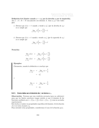 ÁÒ Ò Ö Å Ø Ñ Ø 
                                                                                                        ÍÒ Ú Ö×                           Ð
                                                                               1
  ×         Ð ÔÙÒØÓ                 Ú ×Ø     Ö     
Ó¸     ×ØÓ        
    ÕÙ
                                                                               x ×  ÔÖÓÜ Ñ  Ð Ö 
Ø                              y=0
ÔÓÖ    ÖÖ            ´
Ù Ò Ó          x → +∞)           Ý ÔÓÖ              Ó ´
Ù Ò Ó x → −∞)º
È Ö         Ò    Ø Þ Ö         ×Ø    
ÓÑÔÓÖØ Ñ             ÒØÓ         Ö ÑÓ× ÕÙ

                                                        1
                                                       l´
                                                        ım             =      0+
                                                   x→+∞ x
                                                        1
                                                    l´
                                                     ım                =      0− .
                                                   x→−∞ x

 ×Ø    ÒÓØ 
             Ò ×    ÔÙ          ÔÖ 
 × Ö Ñ ×              Ò Ð    ×     Ù     ÒØ            Ò 
    Ò

       Ò 
 Ò º ´Ä Ñ Ø                              Ù Ð       ℓ+        Ó   ℓ− µº         ½º        Ö ÑÓ× ÕÙ             l´
                                                                                                                         ım f (x) =
                                                                                                                      x→+∞
        ℓ   +
                × × 
ÙÑÔÐ ÕÙ
                l´
                 ım f (x) = ℓ                Ý      ∃m > 0, ∀x ∈                   ÓÑ(f ) ∩ [m, +∞), f (x) > ℓ.
            x→+∞



  ¾º            Ö ÑÓ× ÕÙ               ım f (x) = ℓ− × × 
ÙÑÔÐ ÕÙ
                                      l´
                                     x→+∞

                l´
                 ım f (x) = ℓ                Ý      ∃m > 0, ∀x ∈                   ÓÑ(f ) ∩ [m, +∞), f (x) < ℓ.
            x→+∞



  ¿º        Ò ÐÓ Ñ ÒØ ×                           Ò Ò ÐÓ× Ð Ñ Ø × l´ f (x) = ℓ+ Ý l´ f (x) =
                                                                   ım              ım
                                                                            x→−∞                              x→−∞
        ℓ− .

            ÑÔÐÓ×
     ÍÒ          ÑÔÐÓ ÑÔÓÖØ ÒØ                    ÕÙ      ÒÓ× × Ö           Ø Ð    Ò Ð    × 

         Ò ×    Ù    ÒØ       ×


                                                                  1
                                                  l´
                                                   ım        x0 +                  =     x+
                                                                                          0
                                                 u→+∞             u
                                                                  1
                                                  l´
                                                   ım        x0 −                  =     x−
                                                                                          0
                                                 u→+∞             u


       ×Ø            ÑÔÐÓ ÒÓ× ÑÙ ×ØÖ                     Ó× ÓÖÑ ×                   ÔÖÓÜ Ñ Ö×            Ð ÔÙÒØÓ        x0 º    ÍÒ
     ÔÓÖ Ð               Ö 
        Ý ÓØÖ    ÔÓÖ Ð        ÞÕÙ      Ö               Ðº



9.3.        Límites laterales hacia un real
À ×Ø        Ð ÑÓÑ ÒØÓ¸ 
ÓÒ Ð ×                     Ó×        Ò 
 ÓÒ ×             ÒØ Ö ÓÖ ×¸       ÐØ Ñ       Ð Ñ Ø                 ÙÒ¹

 ÓÒ ×           ×       ÓØ     Ö 
 Ñ ÒØ × Ñ Ð Ö ´Ø ÓÖ Ñ ×                          Ò ÐÓ Ó×¸ 
ÓÒ Ð × ØÖ                 Ù

 ÓÒ ×

ÓÖÖ ×ÔÓÒ                ÒØ ×µ       Ð Ø Ñ        Ð Ñ Ø          ×Ù
 × ÓÒ ×º

À ÑÓ× Ú ×ØÓ ÕÙ                  ÙÒ           Ö Ò
        ×ÙØ Ð    × ÕÙ       Ð     Ú Ö        Ð   x¸         Ñ ×        ÑÓÚ Ö×
  
       +∞         ´
ÓÑÓ          Ò Ð × ×Ù
 × ÓÒ ×µ¸ Ø Ñ                       Ò ÔÙ              
 ÖÐÓ          
     −∞º         Ë Ò
 Ñ     Ö Ó Ð                   Ö Ò
         ÒØÖ    ÐÓ×     Ó× Ð Ñ Ø ×                Ò    Ó× ÒÓ        × ÑÙÝ          Ö Ò       º

ÍÒ              Ö Ò
                 Ñ ÝÓÖ        ÑÔÓÖØ Ò
             ¸    × ÕÙ          ÓÖ      Ð     Ú Ö       Ð     ×   ÔÓ Ö
 
 Ö
 Ö              
     ÙÒ ÔÙÒØÓ          x0 ∈ Rº         È Ö            
 Ö      ×ØÓ¸ Ù× Ö ÑÓ× Ð × ×                    Ù   ÒØ ×
      Ò 
 ÓÒ ×º



                                                                 ¾¼
 