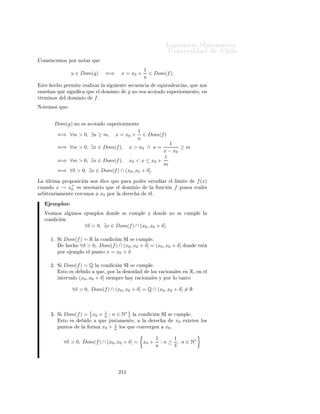 ÁÒ Ò Ö Å Ø Ñ Ø 
                                                                                      ÍÒ Ú Ö×                     Ð
          Ò 
 Ò º ´Ä Ñ Ø 
Ù Ò Ó                    x → x0         ÔÓÖ Ð             Ö 
       Ý ÔÓÖ Ð ÞÕÙ Ö µº
Ë        f : A ⊂ R → R ÙÒ                 ÙÒ
 Ò 
ÓÒ ÓÑ Ò Ó Aº Ë Ò x0 Ý ℓ Ó× Ö Ð ×
    Ó×º
     ½º      Ö ÑÓ× ÕÙ f (x) → ℓ 
Ù Ò Ó x Ø Ò                              x+ ´ÔÓÖ Ð
                                                                           0                  Ö
           x0 µ
           × × 
ÙÑÔÐ ÕÙ
                                                                 1
                                             l´
                                              ım f       x0 +             = ℓ.
                                           u→+∞                  u


     ¾º      Ö ÑÓ× ÕÙ f (x) → ℓ 
Ù Ò Ó x Ø Ò                            x− ´ÔÓÖ Ð
                                                                         0                ÞÕÙ Ö            x0 µ
           × × 
ÙÑÔÐ ÕÙ
                                                                  1
                                             l´
                                              ım f        x0 −            =ℓ
                                           u→+∞                   u


ÆÓØ 
 Ò
                                                                                1
                                l´ f (x)
                                 ım            =         l´
                                                          ım f        x0 +
                            x→x+
                               0
                                                    u→+∞                        u
                                                                                1
                                l´ − f (x)
                                 ım            =         l´
                                                          ım f        x0 −
                            x→x0                    u→+∞                        u

            ÑÔÐÓ×
          Ð Ö Ñ ÒØ ¸ Ù× Ò Ó Ð                Ò 
   Ò ×    
ÓÒ
ÐÙÝ         ÕÙ

                                                                            1
                                      l´ x =
                                       ım                    l´
                                                              ım x0 +
                                     x→x+
                                        0
                                                         u→+∞               u
                                                   =     x+
                                                          0

     Ý


                                                                             1
                                      l´ − x
                                       ım          =          ım x0 −
                                                             l´
                                     x→x0                u→+∞                u
                                                      −
                                                   = x0 .


9.3.1.       Como debe ser el dominio de f en torno a x0
Ç × ÖÚ 
 Ò               ÆÓØ ÑÓ× ÕÙ          ÙÒ    
ÓÒ       
   Ò Ò 
 × Ö          ´Ô ÖÓ ÒÓ ×Ù 
          ÒØ µ
Ô Ö       ÕÙ   ÐÓ× Ð Ñ Ø ×      ÒØ Ö ÓÖ × Ø Ò            Ò × ÒØ       Ó     × ÕÙ      Ð    ÓÑ Ò Ó           Ð ×
                                             1                              1
ÙÒ
 ÓÒ ×          ÙÜ Ð   Ö × g(u) = f x0 + u             Ý   h(u) = f (xo − u ) ×          Ò ÒÓ      
ÓØ    Ó×
×ÙÔ Ö ÓÖÑ ÒØ º
    ×Ø      
 Ó×    ØÖ     Ù
     Ò ÔÖÓÔ            × ×Ô 
        
 ×       Ð    ÓÑ Ò Ó   A      Ð   ÙÒ
     Ò
f (x)      Ò ØÓÖÒÓ       Ð ÔÙÒØÓ   x0 º
È Ö        ÒØ Ò     Ö    ×Ø × ÔÖÓÔ            ×¸ 
ÓÒ×        Ö ÑÓ×        Ð 
 ×Ó      Ð    ÙÒ
       Ò   g(u)º



                                                    ¾½¼
 