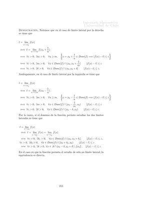 ÁÒ Ò Ö Å Ø Ñ Ø 
                                                                                     ÍÒ Ú Ö×                              Ð
  Ò Ð 
 ×Ó Ò ÕÙ Ð ÓÑ Ò Ó        Ð ÙÒ
 Ò ÒÓ Ô ÖÑ Ø                                         ×ØÙ        Ö ÒÒ Ò
Ð Ñ Ø Ð Ø Ö Ð¸ Ö ÑÓ× ÕÙ Ð Ð Ñ Ø ÒÓ Ü ×Ø º

Ç × ÖÚ 
 Ò                ÆÓØ ÑÓ× ÕÙ      ×    Ð    ÓÑ Ò Ó               Ð    ÙÒ
    Ò   f     Ô ÖÑ Ø     ×ØÙ¹
     Ö    Ñ Ó× Ð Ñ Ø × Ð Ø Ö Ð × 
Ù Ò Ó             x → x0 ,        Ô ÖÓ × ÐÓ ÙÒÓ                ÐÐÓ×    Ü ×Ø ¸
 ÒØÓÒ
 ×        Ð Ð Ñ Ø     × 
 × ÆÇ       Ü ×Ø º


           ÑÔÐÓ×
     ÄÓ× ×      Ù   ÒØ × Ð Ñ Ø × ×ÓÒ × Ò
 ÐÐÓ×              Ú Ö         
 Ö


                                              l´ x
                                               ım           =    x0
                                           x→x0
                                      l´ P (x)
                                       ım                   =    P (x0 )
                                     x→x0
                                             P (x)                P (x0 )
                                     l´
                                      ım                    =
                                    x→x0     Q(x)                 Q(x0 )
                                                 1
                                         l´ ln
                                          ım                =       ∃
                                         x→0     x
                                                 1
                                           l´ e x
                                            ım              =       ∃
                                          x→0




9.3.3.      Asíntotas verticales
     Ò 
 Ò º½½º Ö ÑÓ× ÕÙ ÙÒ ÙÒ
 Ò f Ø Ò ÙÒ × ÒØÓØ Ú ÖØ 
 Ð
 Ò x0 × Ð ÙÒÓ ÐÓ× Ð Ñ Ø × Ð Ø Ö Ð × × ±∞, × 
 Ö¸ × × 
ÙÑÔÐ Ð ÙÒ
   Ð × × Ù ÒØ × ÔÖÓÔ    ×

                                              1
                                   l´
                                    ım f (x0 +  )               =       +∞
                                  u→+∞        u
                                              1
                                    ım f (x0 + )
                                   l´                           =       −∞
                                  u→+∞        u
                                              1
                                    ım f (x0 − )
                                   l´                           =       +∞
                                  u→+∞        u
                                              1
                                    ım f (x0 − )
                                   l´                           =       −∞
                                  u→+∞        u
 Ö       
 Ñ ÒØ      
Ù Ò Ó ÐÓ× Ú ÐÓÖ ×            x    ×       ÔÖÓÜ Ñ Ò        x0   ÔÓÖ        ÓÒ      
ÓÖÖ ×¹
ÔÓÒ       ¸ ÐÓ× Ú ÐÓÖ ×       Ð    ÙÒ
    Ò 
Ö 
 Ò Ó             
Ö 
 Ò × Ò 
ÓØ º


9.3.4.      Caracterizeción ǫ − δ del límite


Ì ÓÖ Ñ    º º Ë Ð ÓÑ Ò Ó     ÙÒ ÙÒ
 Ò Ô ÖÑ Ø                                             ×ØÙ     Ö Ð ÐÑØ

Ù Ò Ó x → x0 ÒØÓÒ
 × × 
ÙÑÔÐ ÕÙ
ℓ = l´ f (x) ⇐⇒ ∀ε > 0, ∃δ > 0, ∀x ∈
     ım                                                          ÓÑ(f )∩[x0 −δ, x0 +δ]{x0 } ,                |f (x) − ℓ| ≤ ε
         x→x0




                                                   ¾½
 