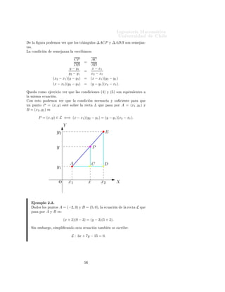 ÁÒ Ò Ö Å Ø Ñ Ø 
                                                                                               ÍÒ Ú Ö×                     Ð
     Ð      ÙÖ    ÔÓ       ÑÓ× Ú Ö ÕÙ            ÐÓ× ØÖ     Ò ÙÐÓ×       ∆ACP        Ý   ∆ADB            ×ÓÒ × Ñ     Ò¹
Ø ×º
Ä    
ÓÒ     
   Ò        × Ñ       ÒÞ   Ð        ×
Ö       ÑÓ×


                                        CP                       AC
                                              =
                                        DB                       AD
                                     y − y1                       x − x1
                                              =
                                     y2 − y1                     x2 − x1
                          (x2 − x1 )(y − y1 ) =                  (x − x1 )(y2 − y1 )
                          (x − x1 )(y2 − y1 ) =                  (y − y1 )(x2 − x1 ).

ÉÙ          
ÓÑÓ          Ö
 
 Ó Ú Ö ÕÙ           Ð × 
ÓÒ        
 ÓÒ × ´ µ Ý ´ µ ×ÓÒ                    ÕÙ Ú Ð ÒØ ×
Ð   Ñ ×Ñ         
Ù 
     Òº
    ÓÒ     ×ØÓ ÔÓ      ÑÓ× Ú Ö ÕÙ            Ð     
ÓÒ       
   Ò Ò 
 × Ö            Ý ×Ù 
         ÒØ     Ô Ö    ÕÙ
ÙÒ ÔÙÒØÓ   P = (x, y)               ×Ø   ×Ó Ö           Ð   Ö 
Ø     L    ÕÙ     Ô ×       ÔÓÖ   A = (x1 , y1 )        Ý
B = (x2 , y2 ) ×

            P = (x, y) ∈ L ⇐⇒ (x − x1 )(y2 − y1 ) = (y − y1 )(x2 − x1 ).

                                    Y
                              y2                                                 B


                              y                                      P


                                         A                           C           D
                              y1

                               O         x1                      x          x2              X



           ÑÔÐÓ ¾º¿º
           Ó× ÐÓ× ÔÙÒØÓ×          A = (−2, 3) Ý B = (5, 0)¸ Ð                    
Ù 
      Ò         Ð    Ö 
Ø    L ÕÙ
     Ô ×    ÔÓÖ   A   Ý   B     ×


                                    (x + 2)(0 − 3) = (y − 3)(5 + 2).

     Ë Ò    Ñ     Ö Ó¸ × ÑÔÐ         
 Ò Ó         ×Ø       
Ù 
         Ò Ø Ñ       Ò ×       ×
Ö


                                          L : 3x + 7y − 15 = 0.
 