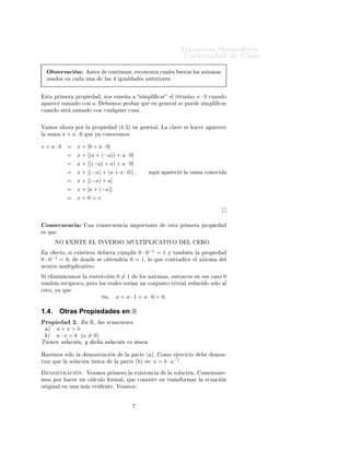 ÁÒ Ò Ö Å Ø Ñ Ø 
                                                                                                                  ÍÒ Ú Ö×                               Ð
     Ç × ÖÚ 
 Ò                       ÒØ ×            
ÓÒØ ÒÙ Ö¸ Ö 
ÓÒÓÞ
                       
Ù Ð × Ù ÖÓÒ ÐÓ×                        Ü ÓÑ ×
     Ù×     Ó×       Ò 
         ÙÒ                 Ð ×               Ù Ð         ×     ÒØ Ö ÓÖ ×º



    ×Ø     ÔÖ Ñ Ö          ÔÖÓÔ                    ¸ ÒÓ×         Ò×              × ÑÔÐ          
 Ö       Ð Ø ÖÑ ÒÓ            a·0          
Ù Ò Ó
    Ô Ö 
       ×ÙÑ        Ó 
ÓÒ          a.              ÑÓ× ÔÖÓ             Ö ÕÙ          Ò     Ò Ö Ð ×         ÔÙ                   × ÑÔÐ    
 Ö

Ù Ò Ó           ×Ø       ×ÙÑ      Ó 
ÓÒ 
Ù ÐÕÙ                       Ö 
Ó× º



Î ÑÓ×                ÓÖ    ÔÓÖ Ð      ÔÖÓÔ                        ´½º µ      Ò        Ò Ö Ðº Ä            
Ð Ú        ×        
 Ö          Ô Ö 
 Ö
Ð    ×ÙÑ        a+a·0            ÕÙ        Ý       
ÓÒÓ
 ÑÓ×


x+a·0 =                    x + [0 + a · 0]
                     =     x + [(a + (−a)) + a · 0]
                     =     x + [((−a) + a) + a · 0]
                     =     x + [(−a) + (a + a · 0)] ,                                      ÕÙ     Ô Ö 
           Ð       ×ÙÑ           
ÓÒÓ

                     =     x + [(−a) + a]
                     =     x + [a + (−a)]
                     =     x+0=x



    ÓÒ× 
Ù Ò
                   ÍÒ         
ÓÒ× 
Ù Ò
                       ÑÔÓÖØ ÒØ                      ×Ø     ÔÖ Ñ Ö                ÔÖÓÔ
    × ÕÙ

           ÆÇ             ÁËÌ             Ä ÁÆÎ ÊËÇ ÅÍÄÌÁÈÄÁ                                     ÌÁÎÇ                 Ä                ÊÇº

    Ò      
ØÓ¸ ×          Ü ×Ø       Ö                  Ö       
ÙÑÔÐ Ö       0 · 0−1 = 1 Ý Ø Ñ                          Ò Ð          ÔÖÓÔ
0·      0−1 = 0¸                ÓÒ             ×    Ó Ø Ò Ö                 0 = 1, ÐÓ ÕÙ 
ÓÒØÖ                        
        Ð       Ü ÓÑ         Ð
Ò ÙØÖÓ ÑÙÐØ ÔÐ 
 Ø ÚÓº

Ë        Ð Ñ Ò Ö ÑÓ× Ð             Ö ×ØÖ 

               Ò      0=1             ÐÓ×       Ü ÓÑ ×¸         ÒØÓÒ
 ×                 Ò    ×    
 ×Ó   0
Ø Ò Ö           Ö 
 ÔÖÓ
Ó¸ Ô ÖÓ ÐÓ× Ö                         Ð × × Ö        Ò ÙÒ 
ÓÒ ÙÒØÓ ØÖ Ú                   Ð Ö          Ù
        Ó × ÐÓ     Ð

 ÖÓ¸ Ý         ÕÙ
                                                   ∀a,           a = a · 1 = a · 0 = 0.

1.4.        Otras Propiedades en R
ÈÖÓÔ       ¾º Ò R¸ Ð × 
Ù 
 ÓÒ ×
  µ a+x =b
 µ a · x = b (a = 0)
Ì Ò Ò ×ÓÐÙ
 Ò¸ Ý 
 ×ÓÐÙ
 Ò × Ò 
 º
À Ö ÑÓ× × ÐÓ Ð                     ÑÓ×ØÖ 
                 Ò           Ð    Ô ÖØ       ´ µº      ÓÑÓ             Ö
 
 Ó                        ÑÓ×¹
ØÖ Ö ÕÙ          Ð    ×ÓÐÙ
       Ò       Ò 
                Ð     Ô ÖØ       ´ µ      ×   x = b · a−1 .
        ÑÓ×ØÖ 
             Òº    Î        ÑÓ× ÔÖ Ñ ÖÓ Ð                      Ü ×Ø Ò
                 Ð    ×ÓÐÙ
          Òº           ÓÑ ÒÞ Ö ¹
ÑÓ× ÔÓÖ               
 Ö ÙÒ 
 Ð
ÙÐÓ ÓÖÑ Ð¸ ÕÙ                                
ÓÒ× ×Ø            Ò ØÖ Ò× ÓÖÑ Ö Ð                            
Ù 
    Ò
ÓÖ        Ò Ð    Ò ÙÒ        Ñ ×           Ú        ÒØ º Î             ÑÓ×
 