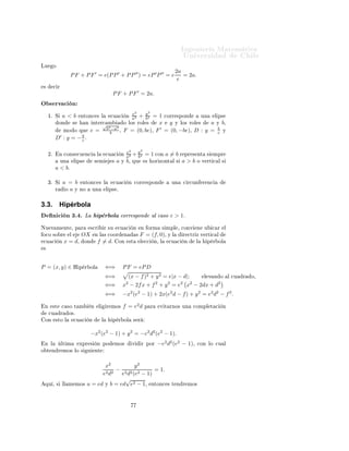 ÁÒ Ò Ö Å Ø Ñ Ø 
                                                                                                            ÍÒ Ú Ö×                             Ð
ÄÙ        Ó
                                                                                                        2a
                       P F + P F ′ = e(P P ′ + P P ′′ ) = eP ′ P ′′ = e                                    = 2a.
                                                                                                         e
×         
 Ö
                                                          P F + P F ′ = 2a.
Ç × ÖÚ 
 Ò
                                                                      x2    y2
     ½º Ë           a<b       ÒØÓÒ
 × Ð                  
Ù 
                                                                      a2 + b2
                                                                      Ò       = 1 
ÓÖÖ ×ÔÓÒ      ÙÒ   Ð Ô×
               ÓÒ         ×       Ò    ÒØ Ö
 Ñ
                                           √
                                                                  Ó ÐÓ× ÖÓÐ ×   x y Ý ÐÓ× ÖÓÐ ×      a Ý b¸
                                             2 2
                    ÑÓ Ó ÕÙ           e = b b−a ,                                                       b
                                                                  F = (0, be)¸ F ′ = (0, −be)¸ D : y = e Ý
                ′          b
           D        : y = −e.

                                                                    x2   y2
     ¾º        Ò 
ÓÒ× 
Ù Ò
                Ð           
Ù 
       Ò
                                                                    a2 + b2 = 1 
ÓÒ a = b Ö ÔÖ × ÒØ × ÑÔÖ
                ÙÒ        Ð Ô×             × Ñ            ×   a   Ý b¸ ÕÙ   × ÓÖ ÞÓÒØ Ð × a > b Ó Ú ÖØ 
 Ð ×
           a < bº

     ¿º Ë           a = b        ÒØÓÒ
 × Ð                
Ù 
            Ò 
ÓÖÖ ×ÔÓÒ                 ÙÒ    
 Ö
ÙÒ     Ö Ò
           Ö         Ó a Ý    ÒÓ       ÙÒ              Ð Ô× º



3.3.           Hipérbola
          Ò 
 Ò ¿º º Ä                      Ô Ö ÓÐ 
ÓÖÖ ×ÔÓÒ                                Ð 
 ×Ó e > 1º
ÆÙ Ú Ñ ÒØ ¸ Ô Ö                       ×
Ö              Ö ×Ù   
Ù 
             Ò     Ò ÓÖÑ         × ÑÔÐ ¸ 
ÓÒÚ    Ò   Ù   
 Ö   Ð
Ó
Ó ×Ó Ö              Ð       OX           Ò Ð × 
ÓÓÖ              Ò            ×   F = (f, 0)¸ Ý Ð         Ö 
ØÖ Þ Ú ÖØ 
 Ð

Ù 
           Ò    x = d¸       ÓÒ         f = dº              ÓÒ        ×Ø        Ð 

    Ò¸ Ð     
Ù 
   Ò      Ð    Ô Ö ÓÐ
×



P = (x, y) ∈ À Ô                 Ö ÓÐ                  ⇐⇒         P F = eP D
                                                       ⇐⇒                 (x − f )2 + y 2 = e|x − d|;                  Ð Ú Ò Ó       Ð 
Ù   Ö   Ó¸

                                                       ⇐⇒         x − 2f x + f 2 + y 2 = e2 x2 − 2dx + d2
                                                                      2

                                                       ⇐⇒         −x2 (e2 − 1) + 2x(e2 d − f ) + y 2 = e2 d2 − f 2 .

 Ò        ×Ø        
 ×Ó Ø Ñ           Ò       Ð        Ö ÑÓ×     f = e2 d            Ô Ö      Ú Ø ÖÒÓ× ÙÒ        
ÓÑÔÐ Ø 
      Ò
     
Ù         Ö     Ó×º
 ÓÒ        ×ØÓ Ð          
Ù 
        Ò            Ð      Ô Ö ÓÐ               × Ö


                                      −x2 (e2 − 1) + y 2 = −e2 d2 (e2 − 1).
 Ò Ð            ÐØ Ñ          ÜÔÖ ×        Ò ÔÓ               ÑÓ×          Ú         Ö ÔÓÖ   −e2 d2 (e2 − 1)¸      
ÓÒ ÐÓ 
Ù Ð
Ó Ø Ò Ö ÑÓ× ÐÓ ×                   Ù       ÒØ


                                          x2          y2
                                           2 d2
                                                − 2 2 2      = 1.
                                         e       e d (e − 1)
                                                  √
 ÕÙ ¸ × ÐÐ Ñ ÑÓ×                   a = ed Ý b = ed e2 − 1¸ ÒØÓÒ
                                     × Ø Ò Ö ÑÓ×
 