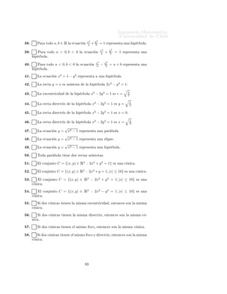 ÁÒ Ò Ö Å Ø Ñ Ø 
                                                                                                        ÍÒ Ú Ö×                    Ð
¿ º      È Ö     ØÓ Ó    a, b ∈ Ê Ð                  
Ù 
      Ò
                                                                 x2
                                                                 a        +   y2
                                                                               b   =1Ö        ÔÖ × ÒØ        ÙÒ         Ô Ö ÓÐ º


¿ º       È Ö     ØÓ Ó     a > 0, b < 0                    Ð     
Ù 
         Ò
                                                                                    x2
                                                                                    a    +    y2
                                                                                               b    = 1      Ö ÔÖ × ÒØ      ÙÒ
        Ô Ö ÓÐ º


 ¼º      È Ö      ØÓ Ó   a < 0, b < 0                 Ð        
Ù 
       Ò
                                                                              x2
                                                                              a     −    y2
                                                                                          b   = a+b          Ö ÔÖ × ÒØ      ÙÒ
        Ô Ö ÓÐ º

 ½º      Ä      
Ù 
     Ò   x2 = 1 − y 2                 Ö ÔÖ × ÒØ                ÙÒ         Ô Ö ÓÐ º


 ¾º      Ä     Ö 
Ø    y=x          ×       × ÒØÓØ               Ð         Ô Ö ÓÐ         2x2 − y 2 = 1º

 ¿º      Ä      Ü
 ÒØÖ 
                     Ð            Ô Ö ÓÐ          x2 − 2y 2 = 1             ×   e=        3
                                                                                                                  2º


  º      Ä     Ö 
Ø      Ö 
ØÖ Þ                 Ð        Ô Ö ÓÐ          x2 − 2y 2 = 1             ×   y=         2
                                                                                                                   3º

  º      Ä     Ö 
Ø      Ö 
ØÖ Þ                 Ð        Ô Ö ÓÐ          x2 − 2y 2 = 1             ×   x = 0º

  º      Ä     Ö 
Ø      Ö 
ØÖ Þ                 Ð        Ô Ö ÓÐ          x2 − 2y 2 = 1             ×   x=         2
                                                                                                                   3º
                                √
  º      Ä      
Ù 
     Ò   y=  x2 − 1                   Ö ÔÖ × ÒØ            ÙÒ        Ô Ö       ÓÐ º

                                √
  º      Ä      
Ù 
     Ò   y = x2 − 1                   Ö ÔÖ × ÒØ            ÙÒ        Ð Ô× º

                                √
  º      Ä      
Ù 
     Ò   y = x2 − 1                   Ö ÔÖ × ÒØ            ÙÒ         Ô Ö ÓÐ º


 ¼º      ÌÓ       Ô Ö      ÓÐ   Ø       Ò            Ó× Ö 
Ø ×           × ÒØÓØ ×º


 ½º           Ð 
ÓÒ ÙÒØÓ     C = {(x, y) ∈ Ê2 : 2x2 + y 2 = 1}                                      × ÙÒ      
 Ò 
 º


 ¾º           Ð 
ÓÒ ÙÒØÓ     C = {(x, y) ∈ Ê2 : 2x2 + y = 1, |x| ≤ 10}                                         × ÙÒ      
 Ò 
 º


 ¿º           Ð 
ÓÒ ÙÒØÓ      C = {(x, y) ∈ Ê2 : 2x2 + y 2 = 1, |x| ≤ 10}                                                 × ÙÒ
      
 Ò 
 º

  º           Ð 
ÓÒ ÙÒØÓ      C = {(x, y) ∈ Ê2 : 2x2 − y 2 = 1, |x| ≤ 10}                                                 × ÙÒ
      
 Ò 
 º

  º      Ë      Ó× 
 Ò 
 × Ø        Ò Ò Ð             Ñ ×Ñ               Ü
 ÒØÖ 
             ¸    ÒØÓÒ
 × ×ÓÒ Ð         Ñ ×Ñ
      
 Ò 
 º

  º      Ë      Ó× 
 Ò 
 × Ø            Ò Ò Ð          Ñ ×Ñ               Ö 
ØÖ Þ¸        ÒØÓÒ
 × ×ÓÒ Ð            Ñ ×Ñ      
 ¹
      Ò 
 º

  º      Ë      Ó× 
 Ò 
 × Ø        Ò Ò              Ð Ñ ×ÑÓ Ó
Ó¸                  ÒØÓÒ
 × ×ÓÒ Ð           Ñ ×Ñ         
 Ò 
 º


  º      Ë      Ó× 
 Ò 
 × Ø        Ò Ò          Ð Ñ ×ÑÓ Ó
Ó Ý                     Ö 
ØÖ Þ¸        ÒØÓÒ
 × ×ÓÒ Ð         Ñ ×Ñ
      
 Ò 
 º




                                                                     ¿
 