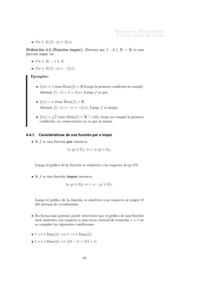 ÁÒ Ò Ö Å Ø Ñ Ø 
                                                                                                            ÍÒ Ú Ö×                     Ð
                       12000
                                                                                 1-exp(x)*sin(x)

                       10000


                         8000


                         6000


                         4000


                         2000


                            0


                         -2000


                         -4000
                                 0               2            4              6               8              10



                                                     ÙÖ                ÑÔÐÓ ¾




  
ÓÒØ ÒÙ 
      Ò       ×ØÙ          Ö ÑÓ×          Ð ÙÒ × ÔÖÓÔ                          ×¸ ÕÙ         ÔÙ           Ò Ó ÒÓ 
ÙÑ¹
ÔÐ Ö Ð ×    ÙÒ
 ÓÒ × Ö               Ð ×         Ú Ö      Ð       Ö     Ðº            
ÙÑÔÐ Ö×               Ð ÙÒ ×             ×Ø ×
ÔÖÓÔ          ×¸ Ð ×      ÙÒ
 ÓÒ × ØÓÑ Ö Ò ÒÓÑ Ö ×                                    ×Ô 
         Ð × Ý         ×ØÓ ×    Ö       Ö
 Ò 
 Ö 
Ø Ö ×Ø 
 ×          ×Ô 
           Ð ×       ×Ù   Ö           
Óº

 ÒØ ×       
ÓÑ ÒÞ Ö¸ Ú                ÑÓ× ÙÒ Ô Ö                            Ò 
 ÓÒ × ÑÔÓÖØ ÒØ ×




4.3.       Ceros de una función
       Ò 
 Ò º¾ ´                ÖÓ×             ÙÒ       ÙÒ
 Òµº Ë           f : A ⊆ Ê → Êº ÄÐ Ñ ¹
Ö ÑÓ× 
 ÖÓ×    f ØÓ Ó× ÐÓ× Ö Ð ×                                      ×Ù ÓÑ Ò Ó Ø Ð × ÕÙ f (x) = 0º Ò
 ×ØÓ× ÔÙÒØÓ× Ð Ö 
Ó f 
ÓÖØ Ð                                           OX º

     
 ÓÒ ÐÑ ÒØ      ÐÐ Ñ Ö ÑÓ×                  ∩ 
ÓÒ    Ð           Y      Ð ÔÙÒØÓ               
ÓÖ           Ò    ×   (0, f (0))º
     ÑÔÐÓ     ÄÓ× 
 ÖÓ×                f (x) = x(x − 1)(x − 2)                         ×ÓÒ       0¸ 1   Ý   2º
       Ò 
 Ò º¿ ´ ÓÒ ÙÒØÓ ÁÑ                                  Òµº Ë               f : A ⊆ Ê → Êº ÄÐ Ñ Ö ÑÓ×

ÓÒ ÙÒØÓ ÁÑ          Ò           f Ð 
ÓÒ ÙÒØÓ                      Ò Ó ÔÓÖ
           ÁÑ (f ) = f (A) = {y ∈ Ê/(∃x ∈ A)                                         ÑÓ Ó ÕÙ y = f (x)}.
Ç×
                                           ÁÑ (f ) = {f (x)/x ∈ A}.

4.4.       Funciones pares e impares
       Ò 
 Ò º ´ ÙÒ
 Ò Ô Öµº                                      Ö ÑÓ× ÕÙ f : A ⊆ Ê → Ê × ÙÒ
ÙÒ
 Ò Ô Ö ××
       (∀x ∈ A) − x ∈ Aº

                                                                  ¼
 