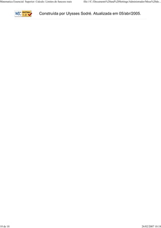 Matematica Essencial: Superior: Calculo: Limites de funcoes reais   file:///C:/Documents%20and%20Settings/Administrador/Meus%20do...



                                   Construída por Ulysses Sodré. Atualizada em 05/abr/2005.




10 de 10                                                                                                            26/02/2007 10:18
 