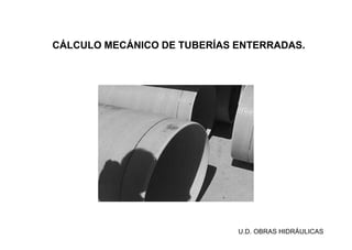 CÁLCULO MECÁNICO DE TUBERÍAS ENTERRADAS.
U.D. OBRAS HIDRÁULICAS
 