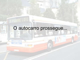 O autocarro prossegue...
 