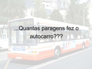 ...Quantas paragens fez o
autocarro???
 
