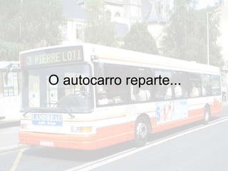 O autocarro reparte...
 