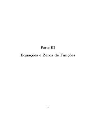 Parte III
Equa¸c˜oes e Zeros de Fun¸c˜oes
111
 