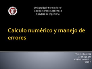 Universidad “FermínToro”
Vicerrectorado Académico
Facultad de Ingeniería
Vicente Sánchez
C.I 21.159.380
Análisis Numérico
SAIA B
 