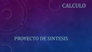 CALCULO 
PROYECTO DE SINTESIS 
 