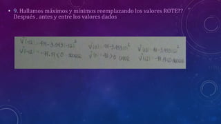 • 9. Hallamos máximos y mínimos reemplazando los valores ROTE??
Después , antes y entre los valores dados