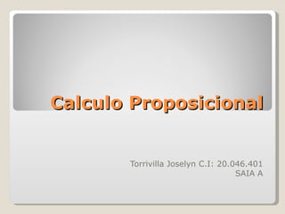 Calculo Proposicional


       Torrivilla Joselyn C.I: 20.046.401
                                   SAIA A
 