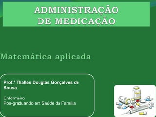 Prof.ª Thalles Douglas Gonçalves de
Sousa
Enfermeiro
Pós-graduando em Saúde da Família
 