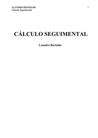 LEANDRO BERTOLDO
Cálculo Seguimental
1
CÁLCULO SEGUIMENTAL
Leandro Bertoldo
 