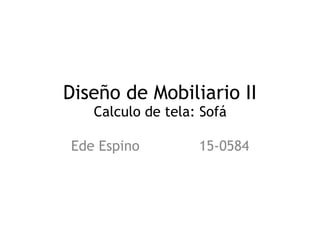 Diseño de Mobiliario II  
Calculo de tela: Sofá
Ede Espino 15-0584
 
