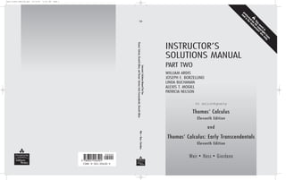 to accompany
Thomas’ Calculus
Eleventh Edition
and
Thomas’ Calculus: Early Transcendentals
Eleventh Edition
INSTRUCTOR’S
SOLUTIONS MANUAL
PART TWO
WILLIAM ARDIS
JOSEPH E. BORZELLINO
LINDA BUCHANAN
ALEXIS T. MOGILL
PATRICIA NELSON
Weir • Hass • Giordano
Instructor’s
Solutions
Manual
Part
Two
Thomas’
Calculus,
Eleventh
Edition,
and
Thomas’
Calculus:
Early
Transcendentals,
Eleventh
Edition
Weir
•
Hass
•
Giordano
,!7IA3C1-ccgfab!:t;K;k;K;k
ISBN 0-321-22650-X
ISM
T
h
i
s
w
o
r
k
i
s
p
r
o
t
e
c
t
e
d
b
y
U
S
c
o
p
y
r
i
g
h
t
l
a
w
s
a
n
d
i
s
f
o
r
i
n
s
t
r
u
c
t
o
r
s
’
u
s
e
o
n
l
y
.
weir_22650_ISM_CVR.qxd 10/15/04 11:01 AM Page 1
 