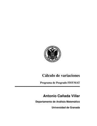 Cálculo de variaciones
   Programa de Posgrado FISYMAT



      Antonio Cañada Villar
Departamento de Análisis Matemático

            Universidad de Granada
 