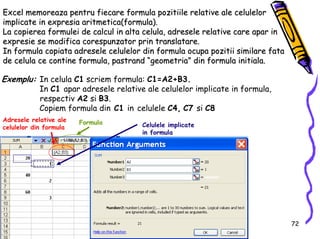 72
Excel memoreaza pentru fiecare formula pozitiile relative ale ceExcel memoreaza pentru fiecare formula pozitiile relati...