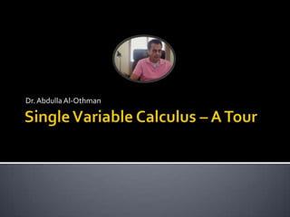Single Variable Calculus – A Tour Dr. Abdulla Al-Othman 