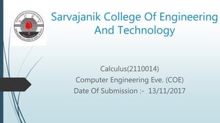 Sarvajanik College Of Engineering
And Technology
Calculus(2110014)
Computer Engineering Eve. (COE)
Date Of Submission :- 13/11/2017
 