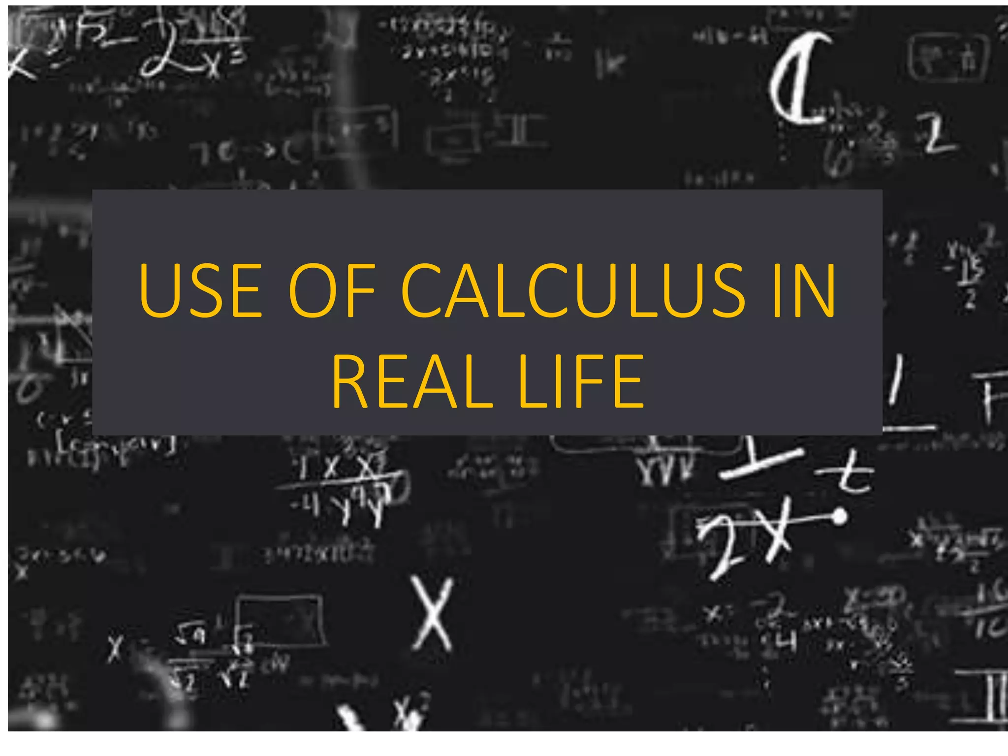 USE OF CALCULUS IN
REAL LIFE
 